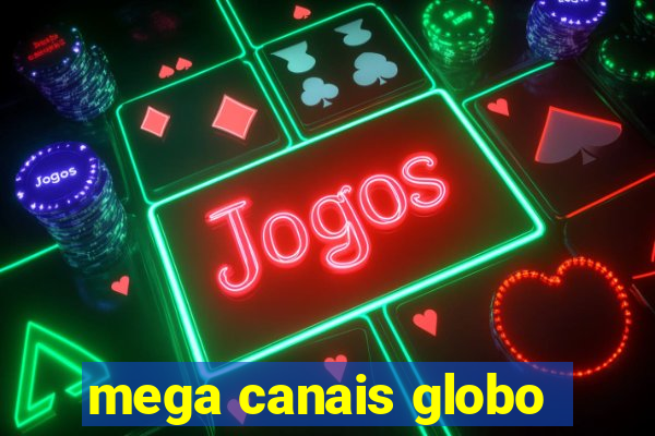 mega canais globo